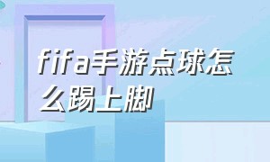 fifa手游点球怎么踢上脚