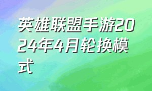 英雄联盟手游2024年4月轮换模式（英雄联盟手游2024年5月30号）