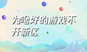 为啥好的游戏不开新区