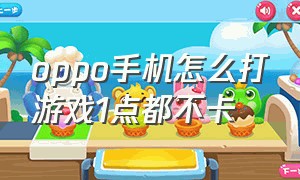 oppo手机怎么打游戏1点都不卡