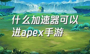 什么加速器可以进apex手游