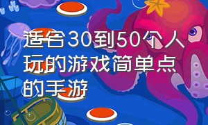 适合30到50个人玩的游戏简单点的手游