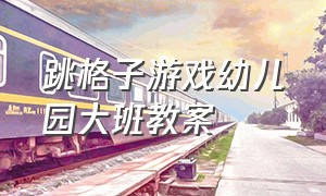 跳格子游戏幼儿园大班教案（跳格子游戏的教案）