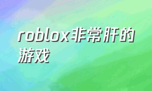 roblox非常肝的游戏（游戏）