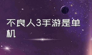 不良人3手游是单机（不良人3手游是哪个官方的）