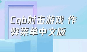 Cqb射击游戏 作弊菜单中文版（cqb射击在线版怎么改成中文）