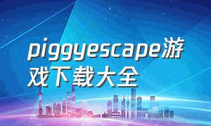piggyescape游戏下载大全（escape maze最新版本游戏下载）