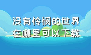 没有怜悯的世界在哪里可以下载