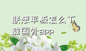 联想平板怎么下载国外app