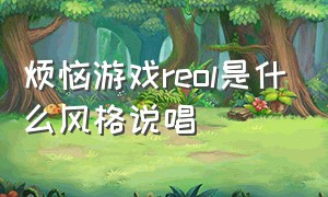 烦恼游戏reol是什么风格说唱（reol烦恼游戏是否抄袭）