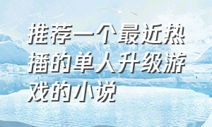 推荐一个最近热播的单人升级游戏的小说（分享六本主角制作游戏的小说）