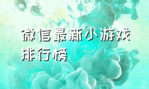 微信最新小游戏排行榜（2020微信小游戏排行榜前十名）