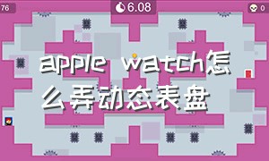 apple watch怎么弄动态表盘（apple watch如何还原）