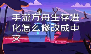 手游方舟生存进化怎么修改成中文