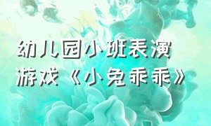 幼儿园小班表演游戏《小兔乖乖》