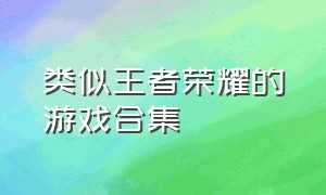 类似王者荣耀的游戏合集