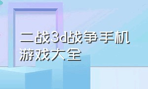 二战3d战争手机游戏大全（二战背景的手机游戏大全）