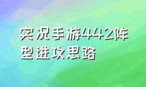 实况手游442阵型进攻思路（实况手游2024阵型预设）