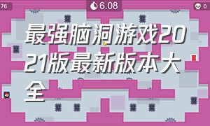 最强脑洞游戏2021版最新版本大全（疯狂最强脑洞游戏新版题目入口）