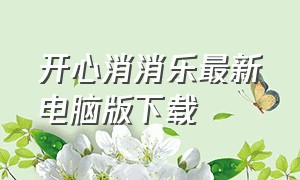 开心消消乐最新电脑版下载（开心消消乐电脑版入口）