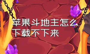 苹果斗地主怎么下载不下来