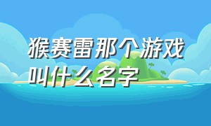 猴赛雷那个游戏叫什么名字