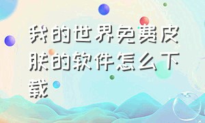 我的世界免费皮肤的软件怎么下载（我的世界制作皮肤软件怎么下载）