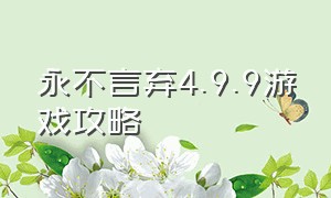 永不言弃4.9.9游戏攻略（永不言弃游戏教程怎么操作）