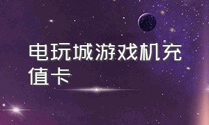 电玩城游戏机充值卡（电玩城会员卡充值促销方案）