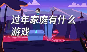 过年家庭有什么游戏（过年家庭活动游戏）