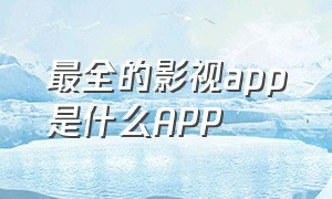 最全的影视app是什么APP（5个骨灰级影视好用的app）