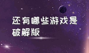 还有哪些游戏是破解版