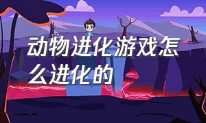 动物进化游戏怎么进化的