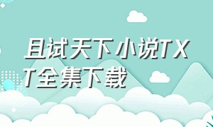 且试天下小说TXT全集下载（且试天下番外txt全集下载）