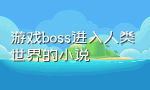 游戏boss进入人类世界的小说