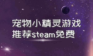 宠物小精灵游戏推荐steam免费