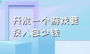 开发一个游戏要投入多少钱