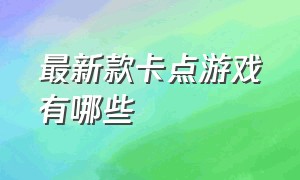 最新款卡点游戏有哪些（最新款卡点游戏有哪些）