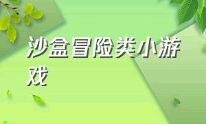 沙盒冒险类小游戏（沙盒游戏 冒险游戏）