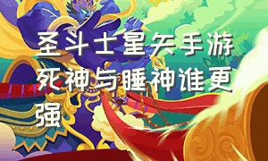 圣斗士星矢手游死神与睡神谁更强（圣斗士星矢手游死神与睡神谁更强一些）