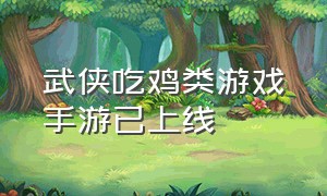 武侠吃鸡类游戏手游已上线