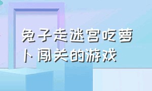 兔子走迷宫吃萝卜闯关的游戏