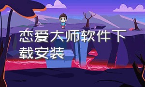 恋爱大师软件下载安装（恋爱大师叫什么）