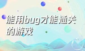 能用bug才能通关的游戏（只需20分钟就能通关的游戏）