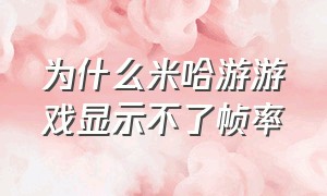 为什么米哈游游戏显示不了帧率（米哈游游戏在线时间没有限制吗）