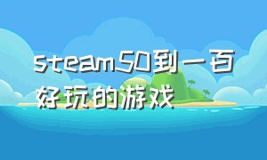 steam50到一百好玩的游戏（steam游戏100以内推荐）