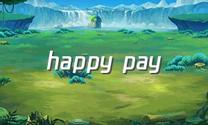 happy pay（happy pay 用不了）