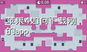 苹果4如何下载别的app（苹果4怎么下载低版本的app）