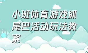 小班体育游戏抓尾巴活动玩法教案