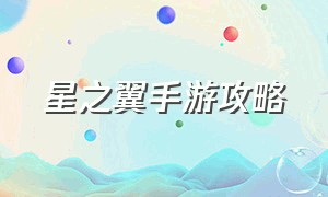 星之翼手游攻略（星之翼手游下载教程）